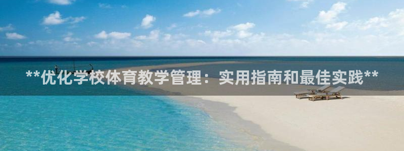 必一运动体育：**优化学校体育教学管理：实用指南和最佳实践*